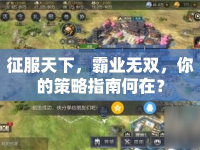 征服天下，霸業(yè)無雙，你的策略指南何在？