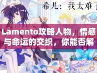 Lamento攻略人物，情感與命運的交織，你能否解開他們的心結(jié)？