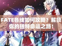 FATE各線如何攻略？解鎖你的獨(dú)特命運(yùn)之路！