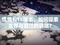 饑荒1.15版本，如何探索生存與冒險(xiǎn)的極限？