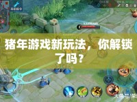 豬年游戲新玩法，你解鎖了嗎？
