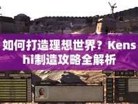 如何打造理想世界？Kenshi制造攻略全解析