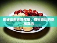 揭秘山西棗夾核桃，甜蜜背后的隱秘真相