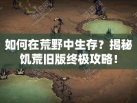 如何在荒野中生存？揭秘饑荒舊版終極攻略！