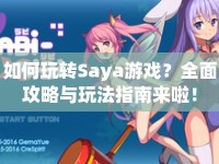 如何玩轉(zhuǎn)Saya游戲？全面攻略與玩法指南來啦！