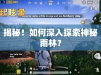 揭秘！如何深入探索神秘雨林？