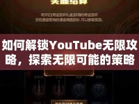 如何解鎖YouTube無限攻略，探索無限可能的策略？