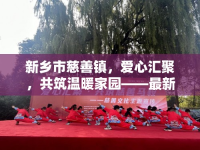 新鄉(xiāng)市慈善鎮(zhèn)，愛心匯聚，共筑溫暖家園——最新進(jìn)展與感人故事