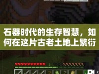 石器時代的生存智慧，如何在這片古老土地上繁衍生息？