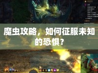 魔蟲攻略，如何征服未知的恐懼？