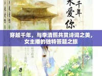 穿越千年，與李清照共賞詩詞之美，女主播的獨特答題之旅