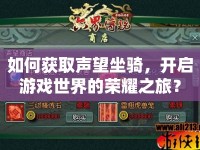 如何獲取聲望坐騎，開啟游戲世界的榮耀之旅？