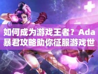 如何成為游戲王者？Ada暴君攻略助你征服游戲世界！