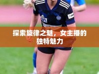 探索旋律之魅，女主播的獨特魅力