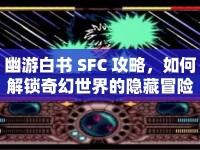 幽游白書 SFC 攻略，如何解鎖奇幻世界的隱藏冒險？