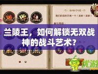 蘭陵王，如何解鎖無雙戰(zhàn)神的戰(zhàn)斗藝術(shù)？
