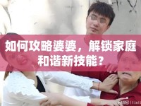 如何攻略婆婆，解鎖家庭和諧新技能？