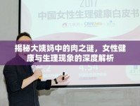 揭秘大姨媽中的肉之謎，女性健康與生理現(xiàn)象的深度解析