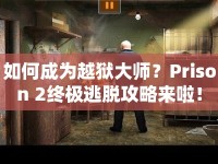 如何成為越獄大師？Prison 2終極逃脫攻略來啦！