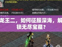 龍王二，如何征服深海，解鎖無盡寶藏？