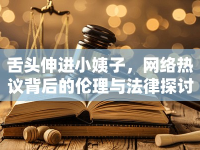 舌頭伸進小姨子，網(wǎng)絡熱議背后的倫理與法律探討