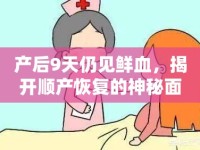 產(chǎn)后9天仍見(jiàn)鮮血，揭開(kāi)順產(chǎn)恢復(fù)的神秘面紗