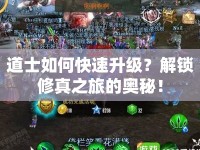 道士如何快速升級？解鎖修真之旅的奧秘！