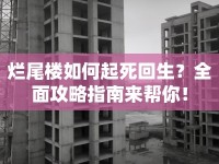 爛尾樓如何起死回生？全面攻略指南來幫你！