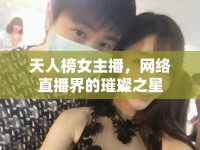 天人榜女主播，網(wǎng)絡(luò)直播界的璀璨之星