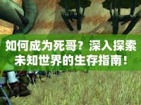 如何成為死哥？深入探索未知世界的生存指南！