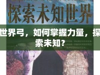 世界弓，如何掌握力量，探索未知？