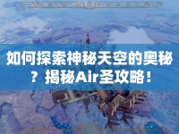 如何探索神秘天空的奧秘？揭秘Air圣攻略！