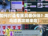 如何打造專屬靈獸伙伴？龍馬培養(yǎng)攻略來(lái)啦！