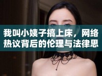 我叫小姨子搞上床，網(wǎng)絡(luò)熱議背后的倫理與法律思考