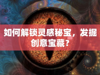 如何解鎖靈感秘寶，發(fā)掘創(chuàng)意寶藏？