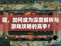 鏡，如何成為深度解析與游戲攻略的高手？