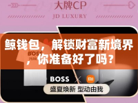 鯨錢包，解鎖財(cái)富新境界，你準(zhǔn)備好了嗎？