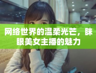 網(wǎng)絡(luò)世界的溫柔光芒，瞇眼美女主播的魅力