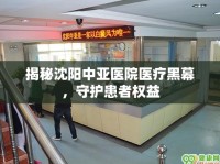 揭秘沈陽中亞醫(yī)院醫(yī)療黑幕，守護患者權益