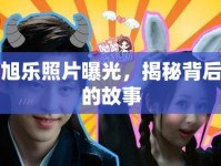 旭樂照片曝光，揭秘背后的故事