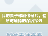我的妻子韓劇倫理片，情感與道德的深度探討