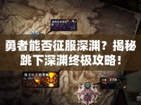 勇者能否征服深淵？揭秘跳下深淵終極攻略！