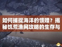 如何捕捉海洋的饋贈？揭秘饑荒漁網(wǎng)攻略的生存與繁榮之道！