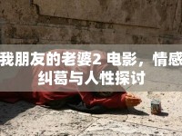 我朋友的老婆2 電影，情感糾葛與人性探討