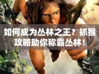 如何成為叢林之王？抓猴攻略助你稱霸叢林！