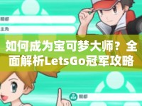 如何成為寶可夢大師？全面解析LetsGo冠軍攻略