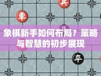 象棋新手如何布局？策略與智慧的初步展現(xiàn)