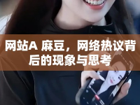 網(wǎng)站A 麻豆，網(wǎng)絡(luò)熱議背后的現(xiàn)象與思考