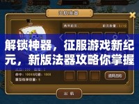 解鎖神器，征服游戲新紀(jì)元，新版法器攻略你掌握了嗎？