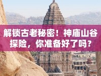 解鎖古老秘密！神廟山谷探險，你準(zhǔn)備好了嗎？